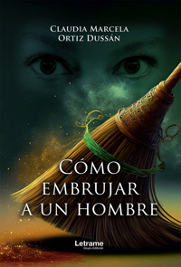 Cómo embrujar a un hombre - Claudia Marcela Ortiz - E-Book