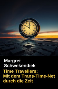 Time Travellers: Mit dem Trans-Time-Net  durch die Zeit - Margret Schwekendiek - E-Book