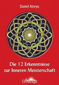 Die 12 Erkenntnisse zur Inneren Meisterschaft - Daniel Atreyu - E-Book
