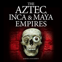 The Aztec, Inca and Maya Empires (Unabridged) - Martin J Dougherty - Hörbuch