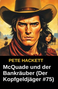 McQuade und der Bankräuber (Der Kopfgeldjäger #75) - Pete Hackett - E-Book