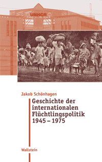 Geschichte der internationalen Flüchtlingspolitik 1945 – 1975 - Jakob Schönhagen - E-Book