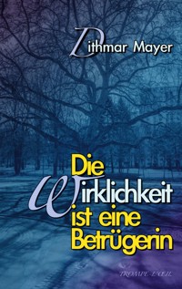 Die Wirklichkeit ist eine Betrügerin - Dithmar Mayer - E-Book