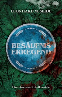 Besäufniserregend - Leonhard M. Seidl - E-Book