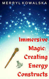 Immersive Magic: Creating Energy Constructs - Merryl Kowalska - E-Book