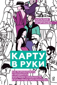 Карту в руки: Как разрабатывать и продвигать программу лояльности в культурных пространствах - Наталия Безрукова - E-Book