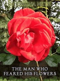 The Man Who Feared His Flowers - Christina Neth - kostenlos E-Book