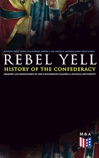 REBEL YELL: History of the Confederacy, Memoirs and Biographies of the Confederate Leaders & Official Documents - Jefferson Davis - E-Book
