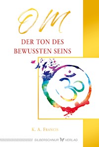 OM – Der Ton des bewussten Seins - K.A. Francis - E-Book