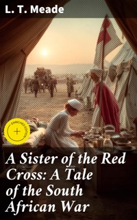 A Sister of the Red Cross: A Tale of the South African War - L. T. Meade - E-Book
