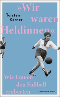 »Wir waren Heldinnen« - Torsten Körner - E-Book