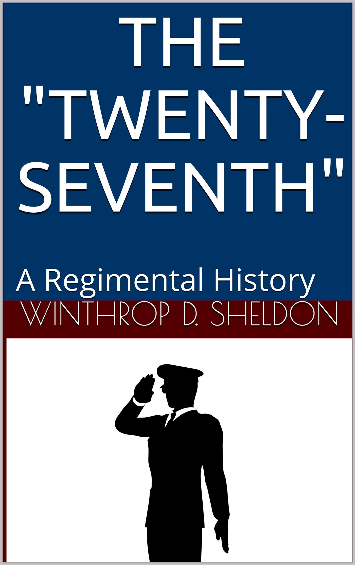 The "Twenty-Seventh" / A Regimental History - Winthrop D. Sheldon - E-Book