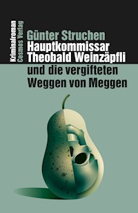 Hauptkommissar Theobald Weinzäpfli und die vergifteten Weggen von Meggen - Günter Struchen - E-Book