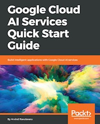 Google Cloud AI Services Quick Start Guide - Arvind Ravulavaru - E-Book