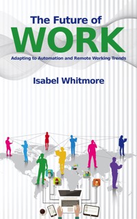The Future of Work - Adapting to Automation and Remote Working Trends - Isabel Whitmore - E-Book