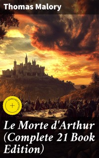 Le Morte d'Arthur (Complete 21 Book Edition) - Thomas Malory - E-Book
