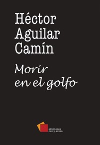 Morir en el golfo - Héctor Aguilar Camín - E-Book