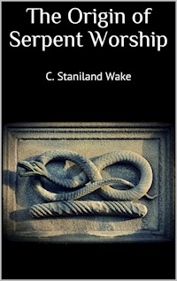 The Origin of Serpent Worship - C. Staniland Wake - E-Book