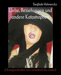 Liebe, Beziehungen und andere Katastrophen - Sieglinde Holewecky - E-Book