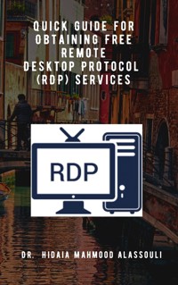 Quick Guide for Obtaining Free Remote Desktop Protocol (RDP) Services - Dr. Hidaia Mahmood Alassouli - E-Book