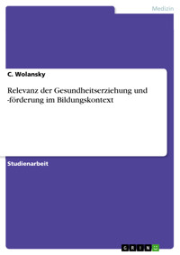 Relevanz der Gesundheitserziehung und -förderung im Bildungskontext - C. Wolansky - E-Book