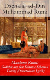 Maulana Rumi: Gedichte aus dem Diwan-e Schams-e Tabrizi (Orientalische Lyrik) - Dschalal ad-Din Muhammad Rumi - E-Book