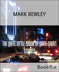 THE QUITE LITTLE EBOOK OF QUITE SHORT STORIES - MARK BEWLEY - kostenlos E-Book