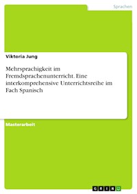 Mehrsprachigkeit im Fremdsprachenunterricht. Eine interkomprehensive Unterrichtsreihe im Fach Spanisch - Viktoria Jung - E-Book