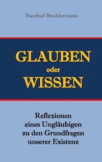 Glauben oder Wisssen - Manfred Breddermann - E-Book