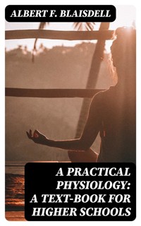 A Practical Physiology: A Text-Book for Higher Schools - Albert F. Blaisdell - E-Book