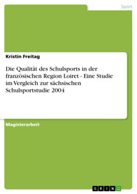 Die Qualität des Schulsports in der französischen Region Loiret - Eine Studie im Vergleich zur sächsischen Schulsportstudie 2004 - Kristin Freitag - E-Book