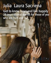 Get to know Jesus and live happily - Julia Laura Sacriena - E-Book