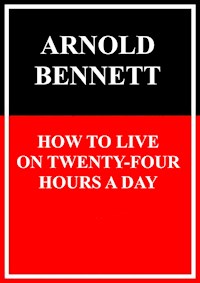 How to Live on Twenty-Four Hours a Day - Arnold Bennett - E-Book