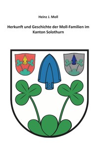 Herkunft und Geschichte der Moll-Familien im Kanton Solothurn - Heinz J. Moll - E-Book