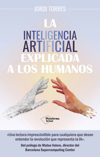 La inteligencia artificial explicada a los humanos - Jordi Torres - E-Book