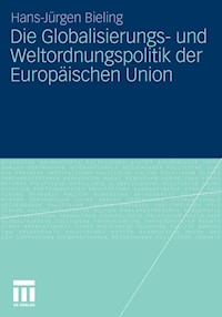 Die Globalisierungs- und Weltordnungspolitik der Europäischen Union - Hans-Jürgen Bieling - E-Book
