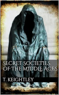 Secret Societies of the Middle Ages - Thomas Keightley - E-Book
