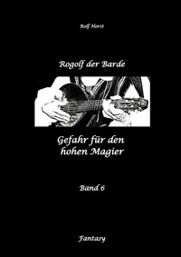 Rogolf der Barde: Lost Places, Dunkle Macht, Magier, Rituale, Silberdolch, goldene Klinge, Armbrust, Pfeil und Bogen, Schwert, Kutte, Kapuzenmantel, Parapsychologie, Verrat - Rolf Horst - E-Book