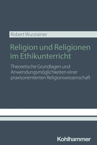 Religion und Religionen im Ethikunterricht - Robert Wurzrainer - E-Book