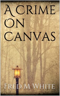 A Crime On Canvas - Fred M. White - E-Book