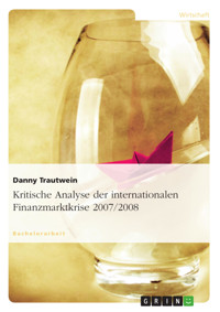 Kritische Analyse der internationalen Finanzmarktkrise 2007/2008 - Danny Trautwein - E-Book