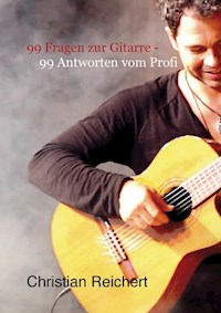 99 Fragen zur Gitarre - 99 Antworten vom Profi - Christian Reichert - E-Book