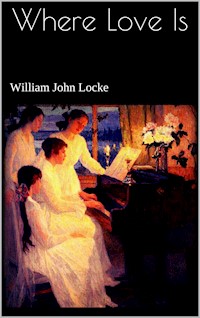 Where Love Is - William John Locke - E-Book
