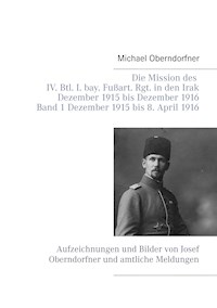 Die Mission des IV. Btl. I. bay. Fußart. Rgt. in den Irak Dezember 1915 bis Dezember 1916 - Band 1 Dezember 1915 bis 8. April 1916 - Michael Oberndorfner - E-Book