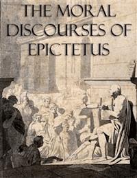 The Moral Discourses of Epictetus (Annotated) - Epictetus - E-Book