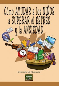 Cómo ayudar a los niños a superar el estrés y la ansiedad - Deborah M. Plummer - E-Book