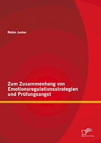 Zum Zusammenhang von Emotionsregulationsstrategien und Prüfungsangst - Robin Junker - E-Book