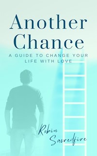 Another Chance: A Guide to Change Your Life with Love - Robin Sacredfire - E-Book