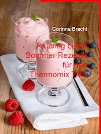 Fruchtig bunte Sommer Rezepte für den Thermomix TM5 - Corinna Bracht - E-Book