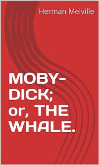 Moby-Dick;  Or, The Whale. - Herman Melville. - E-Book
